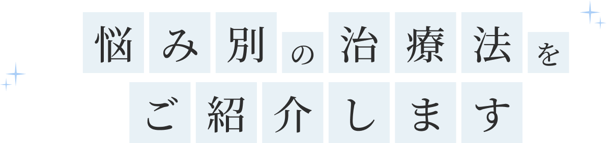 悩み別の治療法をご紹介します