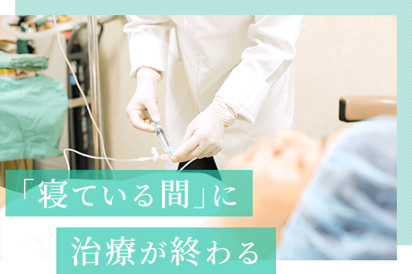 「寝ている間」に治療が終わる